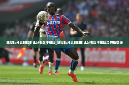 球探比分足球即时比分老版手机版_球探比分足球即时比分老版手机版经典版数据