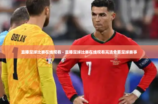 直播足球比赛在线观看 - 直播足球比赛在线观看高清免费足球赛事-第4张图片-体育博彩