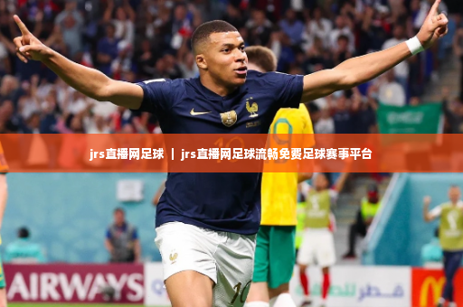 jrs直播网足球 ｜ jrs直播网足球流畅免费足球赛事平台-第2张图片-体育博彩
