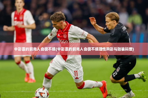 中彩票的前兆人会很不顺(中彩票的前兆人会很不顺理性购彩与防骗科普)-第4张图片-体育博彩 中彩票的前兆人会很不顺(中彩票的前兆人会很不顺理性购彩与防骗科普)-第4张图片-体育博彩