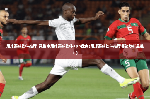 足球买球软件推荐_高胜率足球买球软件app盘点(足球买球软件推荐哪款分析最准？)