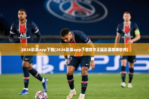 2026彩票app下载(2026彩票app下载官方正版彩票数据软件)-第3张图片-体育博彩 2026彩票app下载(2026彩票app下载官方正版彩票数据软件)-第3张图片-体育博彩