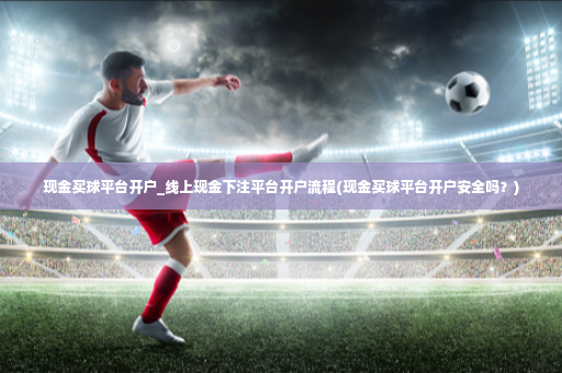 现金买球平台开户_线上现金下注平台开户流程(现金买球平台开户安全吗?)-第2张图片-体育博彩 现金买球平台开户_线上现金下注平台开户流程(现金买球平台开户安全吗?)-第2张图片-体育博彩