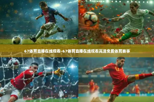 67体育直播在线观看-67体育直播在线观看高清免费体育赛事-第2张图片-体育博彩