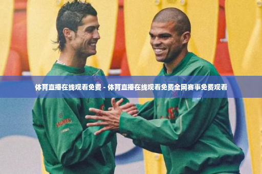 体育直播在线观看免费 - 体育直播在线观看免费全网赛事免费观看