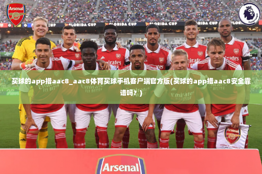 买球的app措aac8_aac8体育买球手机客户端官方版(买球的app措aac8安全靠谱吗？)-第2张图片-体育博彩