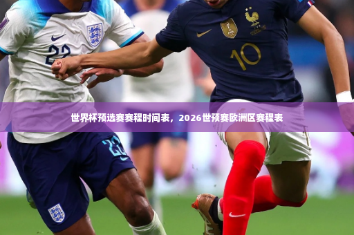 世界杯预选赛赛程时间表，2026世预赛欧洲区赛程表-第3张图片-体育博彩