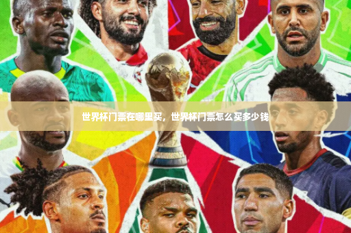 世界杯门票在哪里买,世界杯门票怎么买多少钱-第3张图片-体育博彩 世界杯门票在哪里买,世界杯门票怎么买多少钱-第3张图片-体育博彩