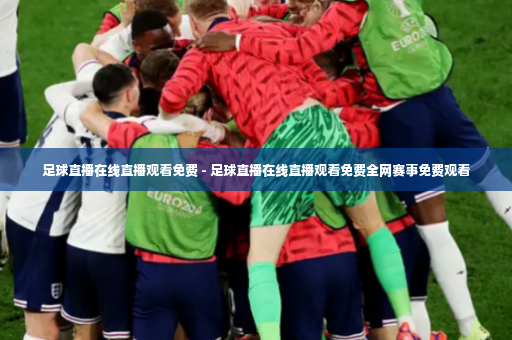 足球直播在线直播观看免费 - 足球直播在线直播观看免费全网赛事免费观看-第3张图片-体育博彩