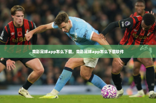 竞彩足球app怎么下载，竞彩足球app怎么下载软件-第4张图片-体育博彩
