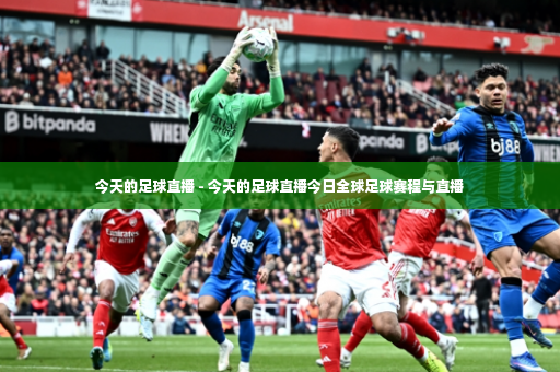 今天的足球直播 - 今天的足球直播今日全球足球赛程与直播-第2张图片-体育博彩