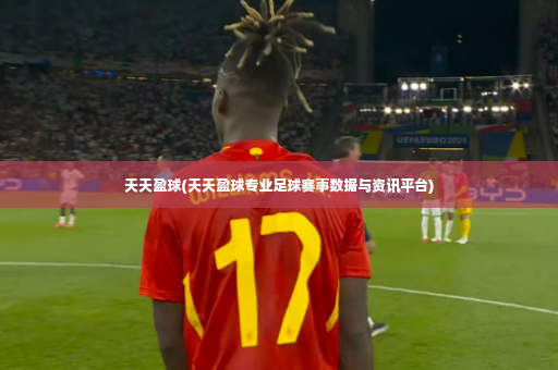 天天盈球(天天盈球专业足球赛事数据与资讯平台)-第3张图片-体育博彩 天天盈球(天天盈球专业足球赛事数据与资讯平台)-第3张图片-体育博彩