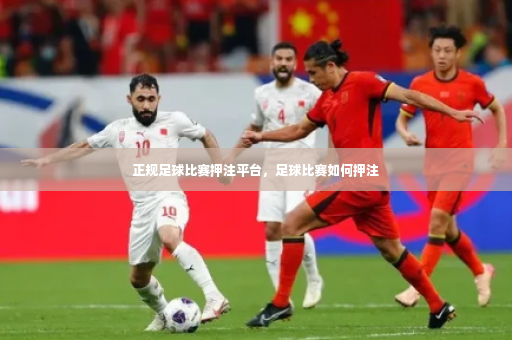正规足球比赛押注平台，足球比赛如何押注-第2张图片-体育博彩