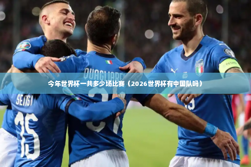 今年世界杯一共多少场比赛（2026世界杯有中国队吗）-第4张图片-体育博彩