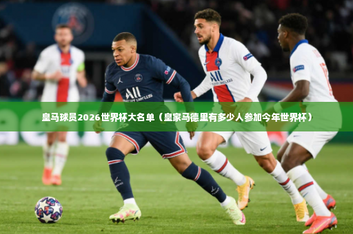 皇马球员2026世界杯大名单（皇家马德里有多少人参加今年世界杯）-第4张图片-体育博彩
