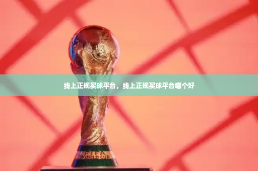 线上正规买球平台，线上正规买球平台哪个好-第3张图片-体育博彩
