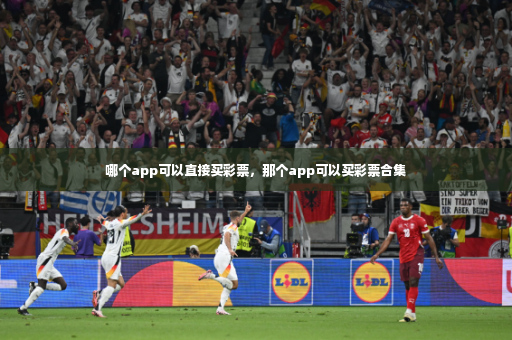 哪个app可以直接买彩票，那个app可以买彩票合集-第4张图片-体育博彩