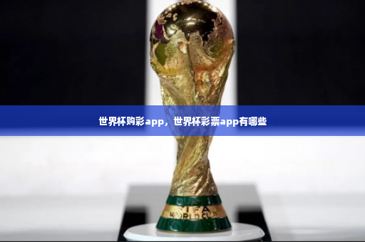 世界杯购彩app，世界杯彩票app有哪些
