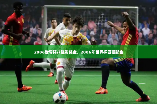 2006世界杯八强彩奖金，2006年世界杯四强彩金-第3张图片-体育博彩