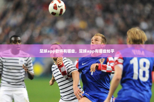 足球app软件有哪些，足球app有哪些知乎-第3张图片-体育博彩