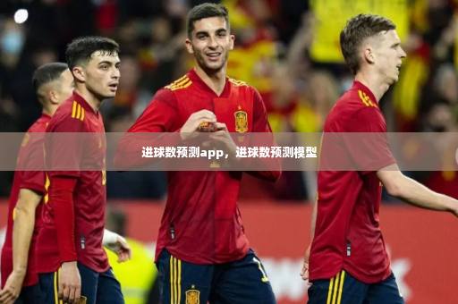 进球数预测app，进球数预测模型-第4张图片-体育博彩