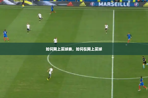 如何网上买球赛，如何在网上买球-第4张图片-体育博彩