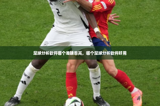 足球分析软件哪个准确率高，哪个足球分析软件好用-第2张图片-体育博彩