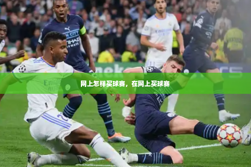 网上怎样买球赛,在网上买球赛-第2张图片-体育博彩 网上怎样买球赛,在网上买球赛-第2张图片-体育博彩
