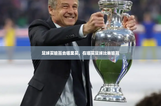 足球买输赢去哪里买，在哪买足球比赛输赢-第3张图片-体育博彩