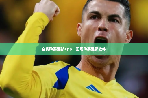 在线购买足彩app，正规购买足彩软件