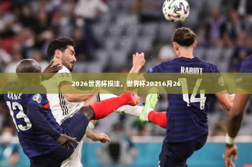 2026世界杯投注，世界杯20216月26