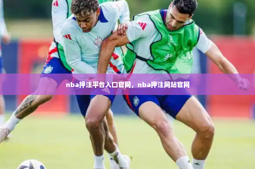 nba押注平台入口官网，nba押注网站官网