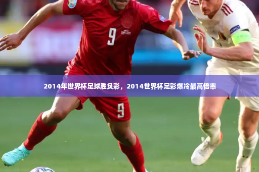 2014年世界杯足球胜负彩，2014世界杯足彩爆冷最高倍率