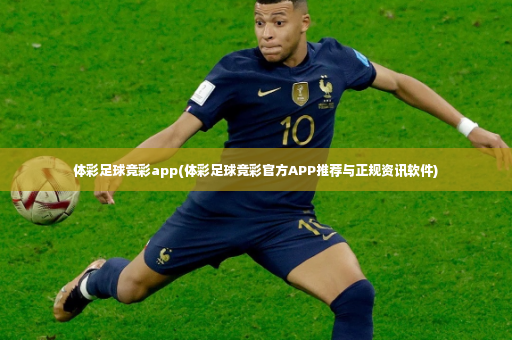 体彩足球竞彩app(体彩足球竞彩官方APP推荐与正规资讯软件)-第2张图片-体育博彩
