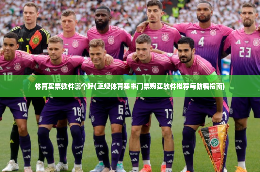 体育买票软件哪个好(正规体育赛事门票购买软件推荐与防骗指南)-第2张图片-体育博彩 体育买票软件哪个好(正规体育赛事门票购买软件推荐与防骗指南)-第2张图片-体育博彩