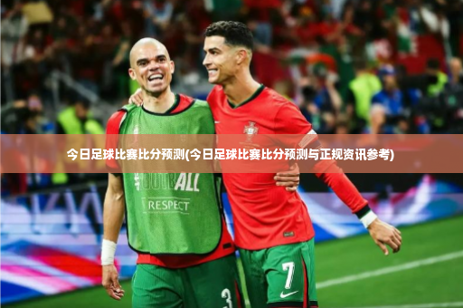今日足球比赛比分预测(今日足球比赛比分预测与正规资讯参考)-第3张图片-体育博彩 今日足球比赛比分预测(今日足球比赛比分预测与正规资讯参考)-第3张图片-体育博彩