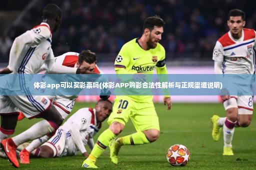 体彩app可以买彩票吗(体彩APP购彩合法性解析与正规渠道说明)-第3张图片-体育博彩