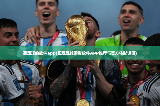 买足球的软件app(正规足球购彩软件APP推荐与官方体彩说明)