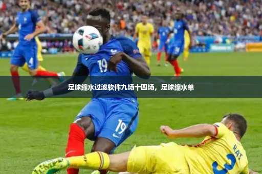 足球缩水过滤软件九场十四场,足球缩水单-第3张图片-体育博彩 足球缩水过滤软件九场十四场,足球缩水单-第3张图片-体育博彩
