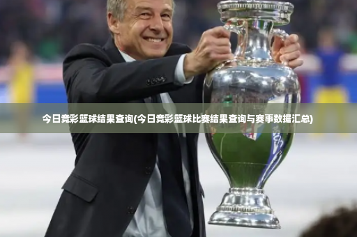 今日竞彩篮球结果查询(今日竞彩篮球比赛结果查询与赛事数据汇总)-第3张图片-体育博彩 今日竞彩篮球结果查询(今日竞彩篮球比赛结果查询与赛事数据汇总)-第3张图片-体育博彩