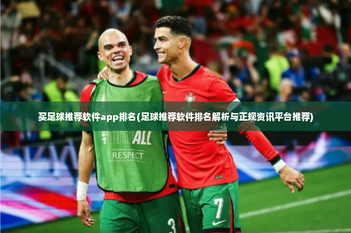 买足球推荐软件app排名(足球推荐软件排名解析与正规资讯平台推荐)-第4张图片-体育博彩 买足球推荐软件app排名(足球推荐软件排名解析与正规资讯平台推荐)-第4张图片-体育博彩