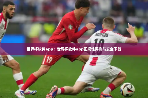世界杯软件app:世界杯软件app正规性评测与安全下载-第3张图片-体育博彩 世界杯软件app:世界杯软件app正规性评测与安全下载-第3张图片-体育博彩