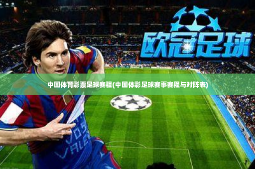中国体育彩票足球赛程(中国体彩足球赛事赛程与对阵表)-第4张图片-体育博彩 中国体育彩票足球赛程(中国体彩足球赛事赛程与对阵表)-第4张图片-体育博彩