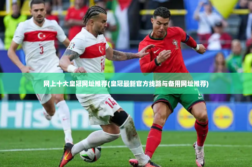 网上十大皇冠网址推荐(皇冠最新官方线路与备用网址推荐)