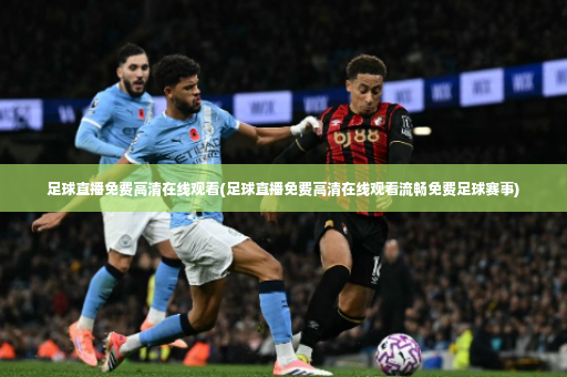 足球直播免费高清在线观看(足球直播免费高清在线观看流畅免费足球赛事)-第3张图片-体育博彩 足球直播免费高清在线观看(足球直播免费高清在线观看流畅免费足球赛事)-第3张图片-体育博彩