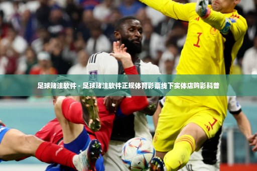足球赌注软件 - 足球赌注软件正规体育彩票线下实体店购彩科普-第3张图片-体育博彩