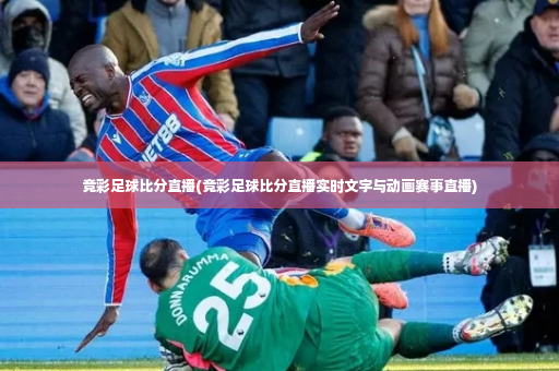 竞彩足球比分直播(竞彩足球比分直播实时文字与动画赛事直播)-第3张图片-体育博彩