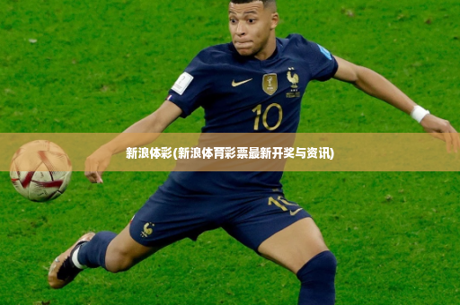 新浪体彩(新浪体育彩票最新开奖与资讯)