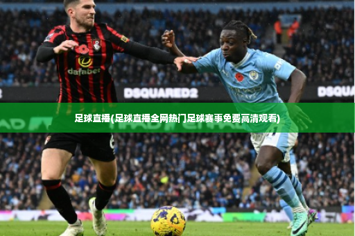 足球直播(足球直播全网热门足球赛事免费高清观看)-第3张图片-体育博彩 足球直播(足球直播全网热门足球赛事免费高清观看)-第3张图片-体育博彩