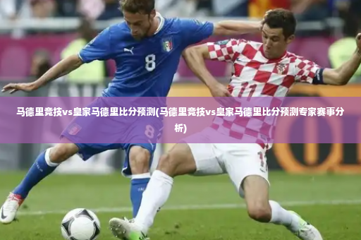 马德里竞技vs皇家马德里比分预测(马德里竞技vs皇家马德里比分预测专家赛事分析)